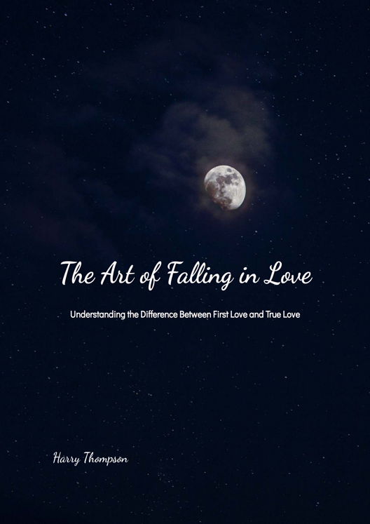 The Art Of Falling In Love Understanding The Difference Between First Love And True Love